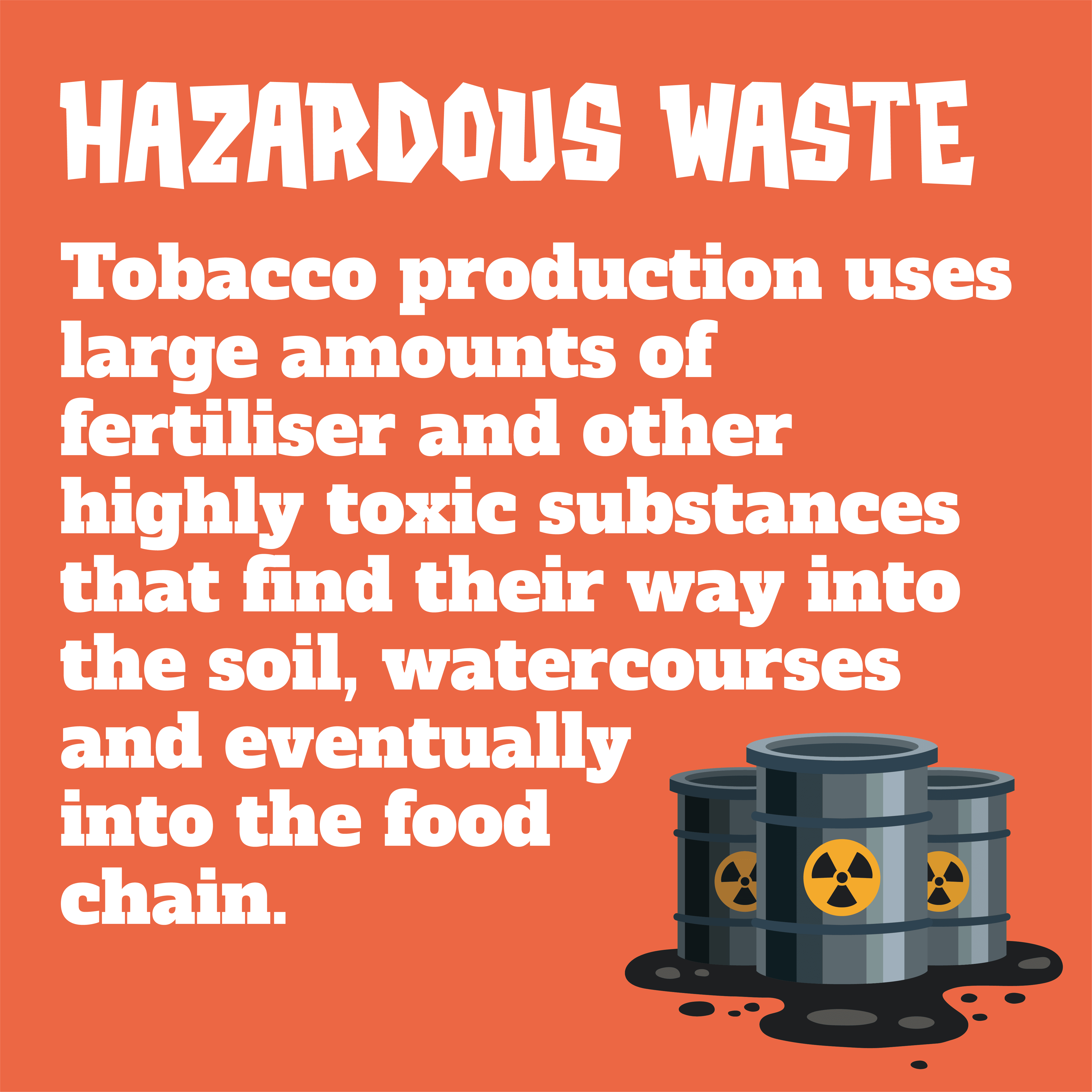 Tobacco production uses large amounts of fertiliser and other highly toxic substances that find their way into the soil, watercourses and eventually into the food chain.